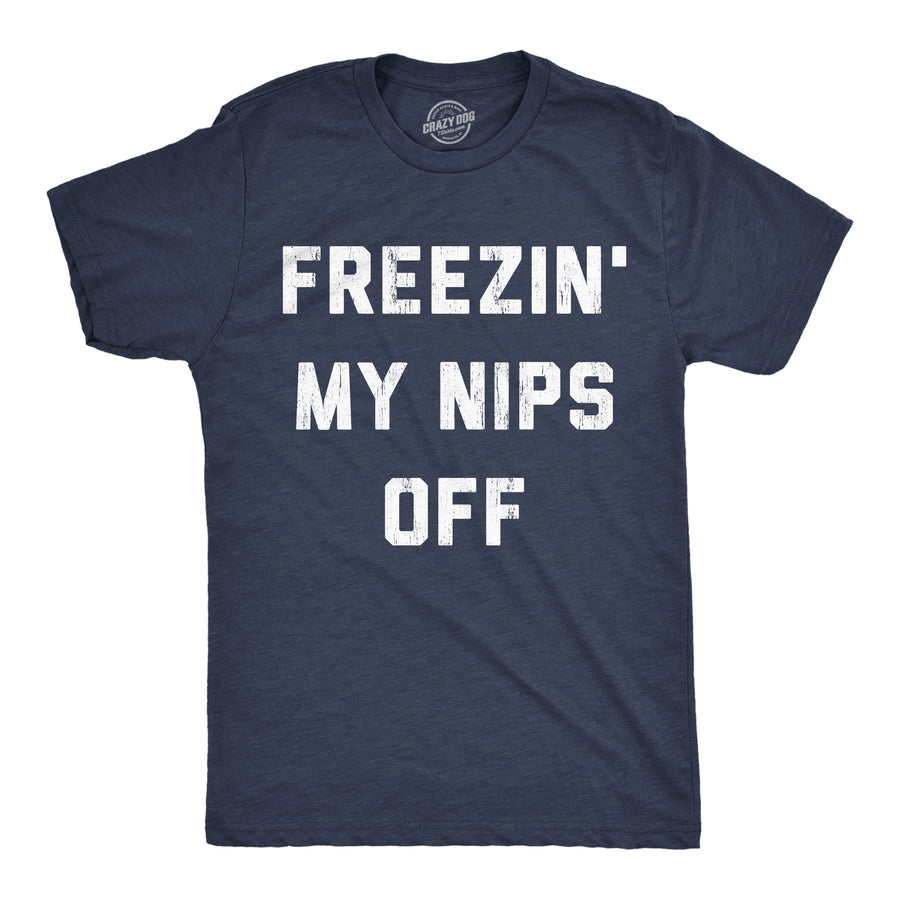 Funny Heather Navy - Freezin My Nips Off Freezin My Nips Off Mens T Shirt Nerdy sarcastic Tee