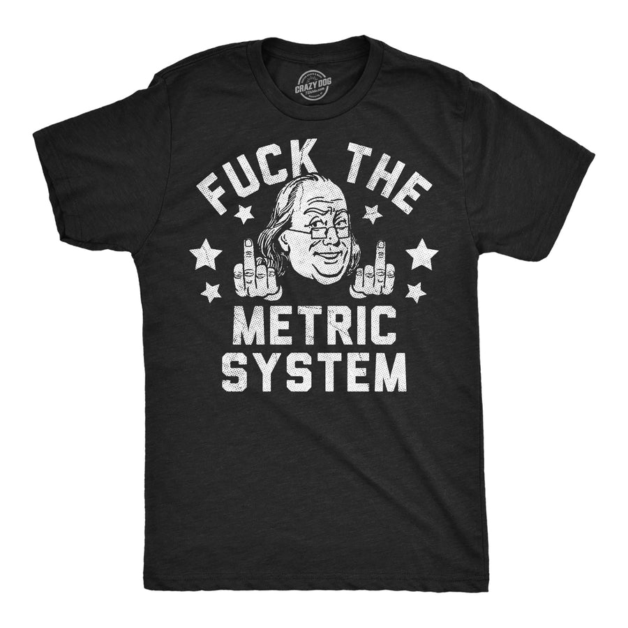 Funny Heather Black - Fuck Metric System Fuck The Metric System Mens T Shirt Nerdy Fourth Of July sarcastic Tee