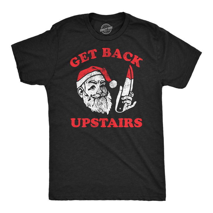 Funny Heather Black - Get Back Upstairs Get Back Upstairs Mens T Shirt Nerdy Christmas Sarcastic Tee