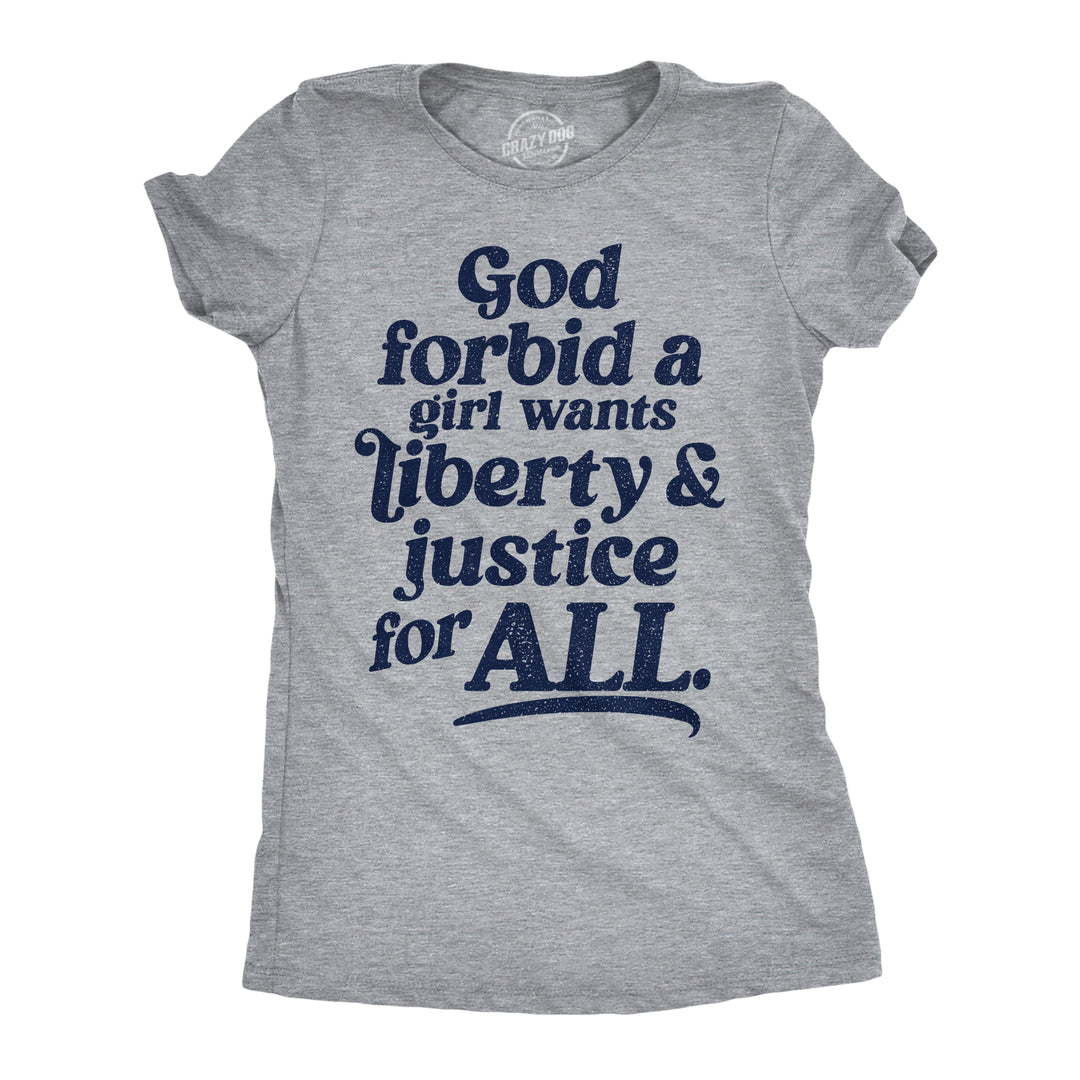 Funny Light Heather Grey - Liberty And Justice God Forbid A Girl Wants Liberty And Justice For All Womens T Shirt Nerdy political sarcastic Tee