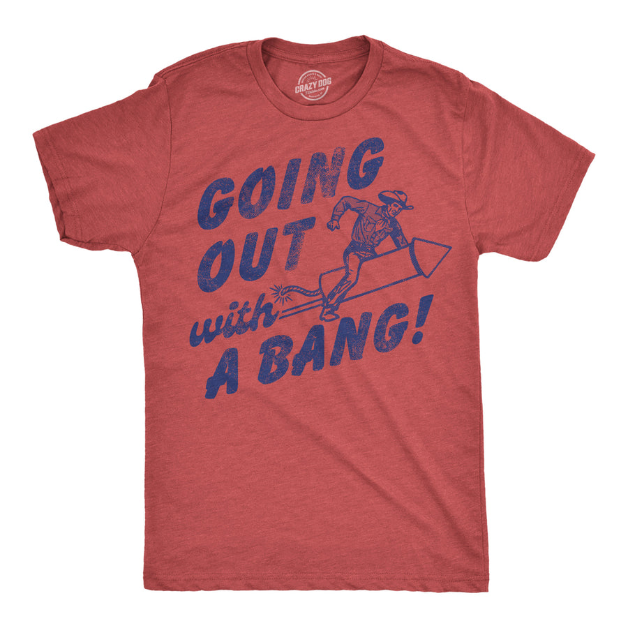 Funny Heather Red - Going Out Going Out With A Bang Mens T Shirt Nerdy sarcastic Tee