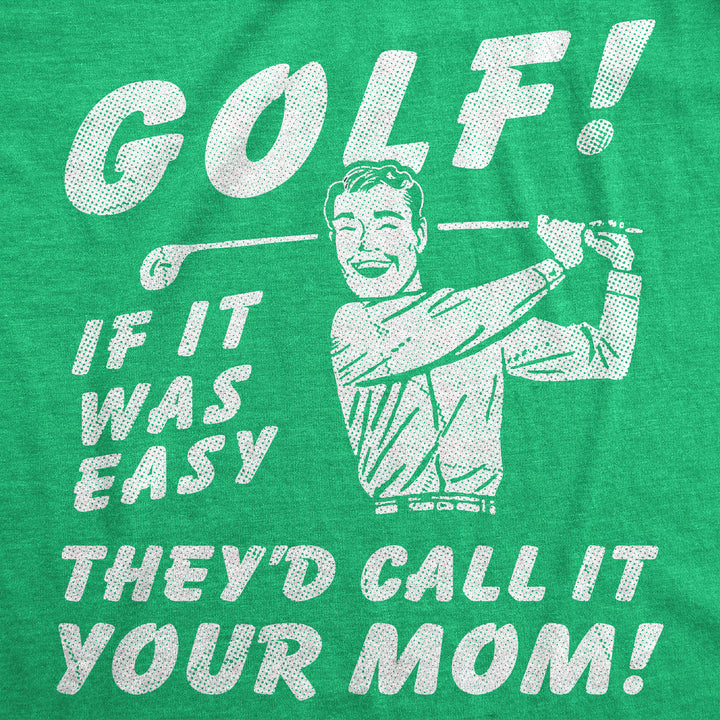 Golf If It Was Easy Theyd Call It Your Mom Men's T Shirt