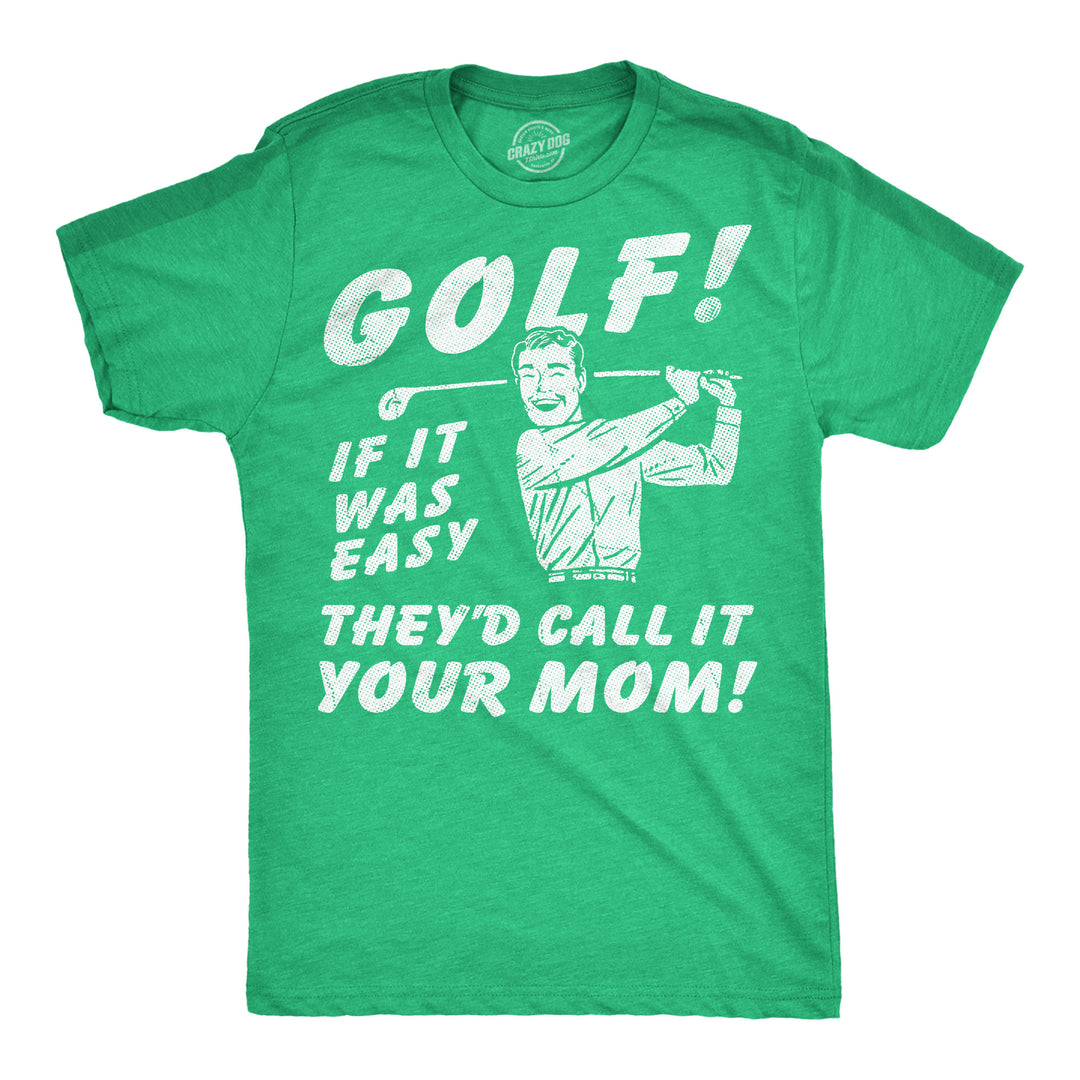 Funny Heather Green - Golf Your Mom Golf If It Was Easy Theyd Call It Your Mom Mens T Shirt Nerdy Golf sarcastic Tee