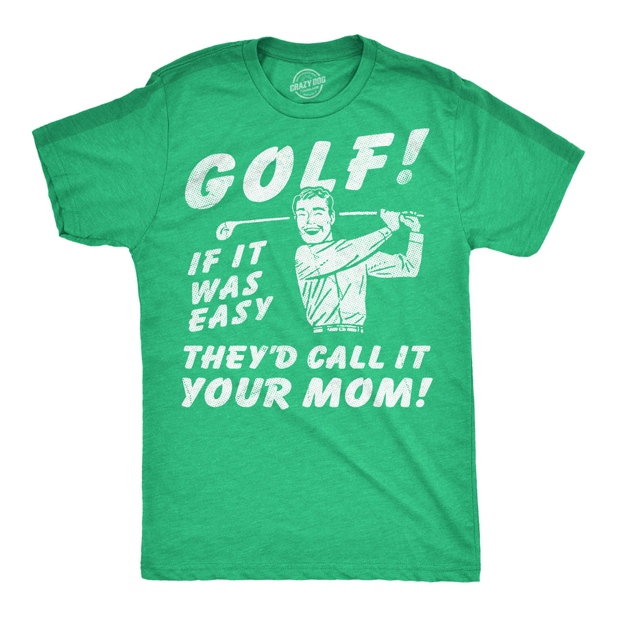 Funny Heather Green - Golf Your Mom Golf If It Was Easy Theyd Call It Your Mom Mens T Shirt Nerdy Golf sarcastic Tee