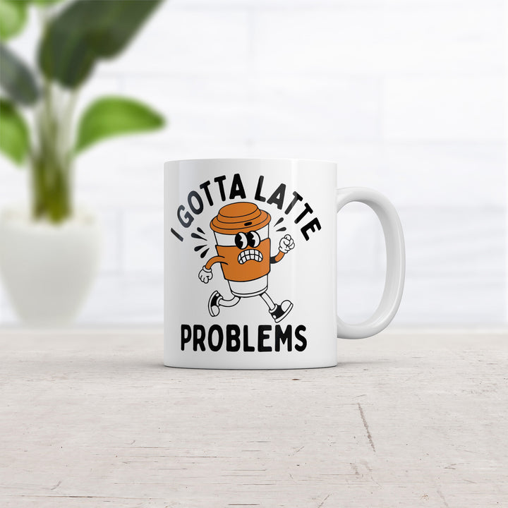 I Gotta Latte Problems Mug