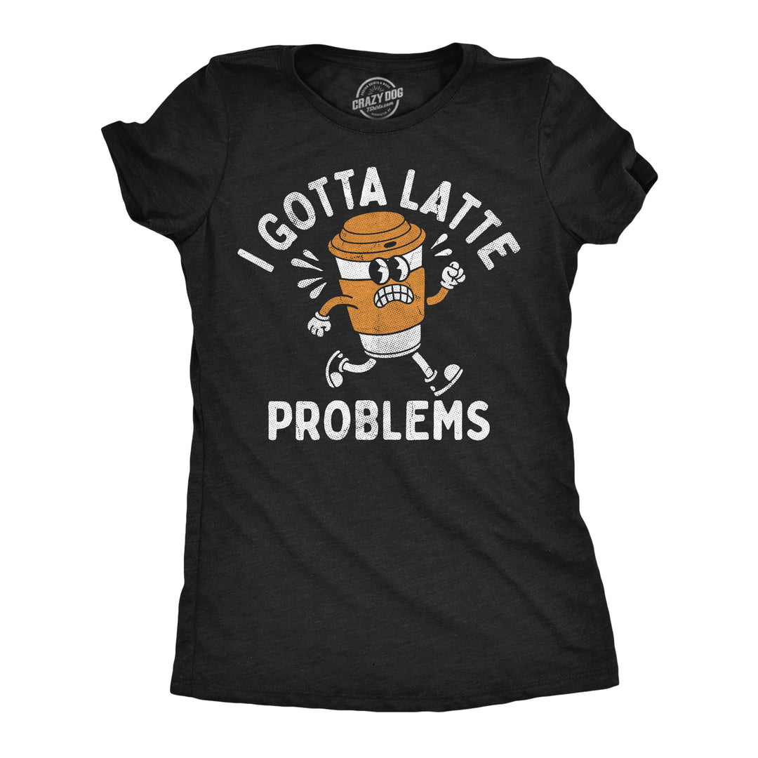 Funny Heather Black - Latte Problems I Got Latte Problems Womens T Shirt Nerdy coffee sarcastic Tee