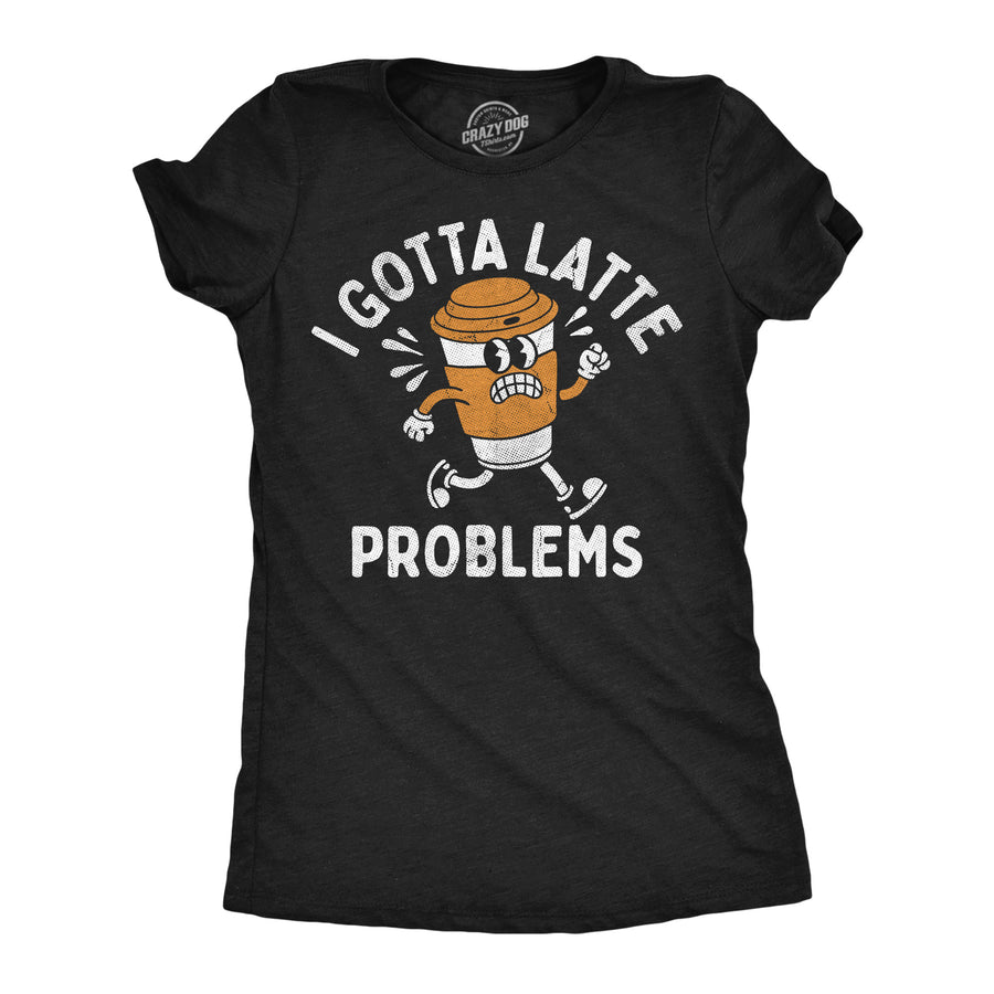 Funny Heather Black - Latte Problems I Got Latte Problems Womens T Shirt Nerdy coffee sarcastic Tee