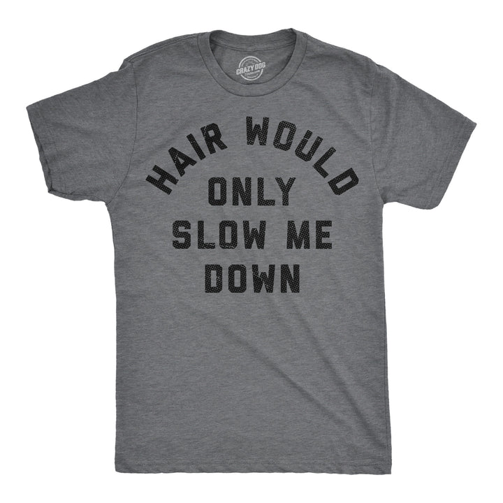 Funny Dark Heather Grey - Hair Slow Down Hair Would Only Slow Me Down Mens T Shirt Nerdy sarcastic Tee