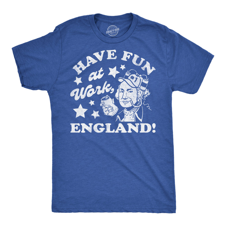 Funny Heather Royal - Fun At Work Have Fun At Work England Mens T Shirt Nerdy Fourth Of July drinking Tee