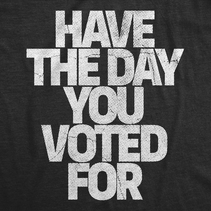 Have The Day You Voted For Men's T Shirt