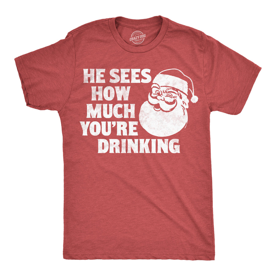 Funny Heather Red - Sees You Drinking He Sees How Much Youre Drinking Mens T Shirt Nerdy Christmas drinking Tee