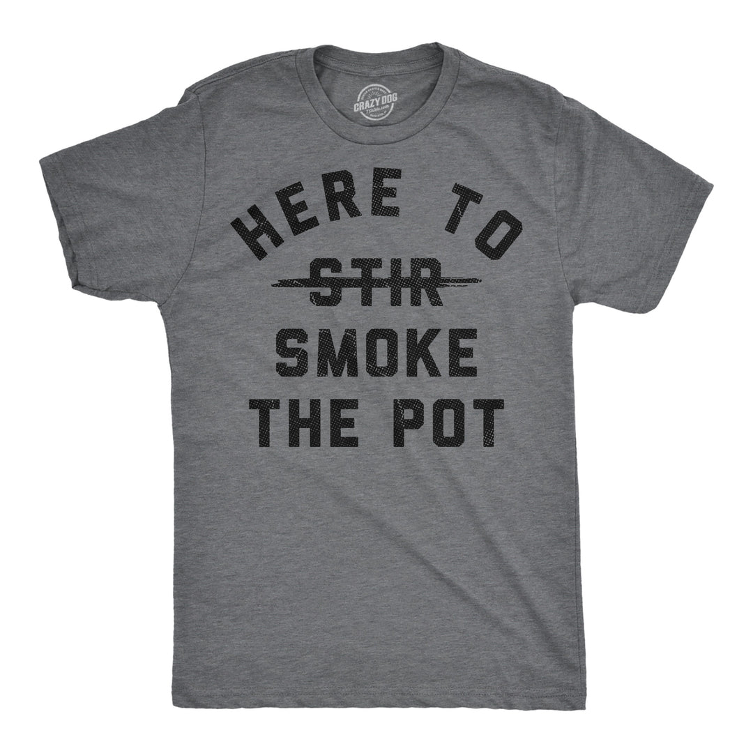 Funny Dark Heather Grey - Smoke The Pot Here To Smoke The Pot Mens T Shirt Nerdy 420 sarcastic Tee