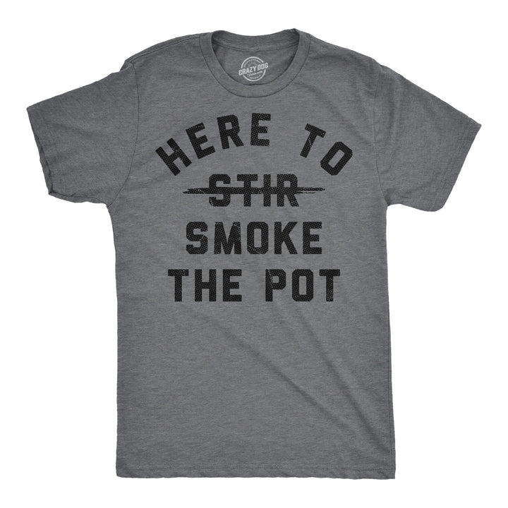 Funny Dark Heather Grey - Smoke The Pot Here To Smoke The Pot Mens T Shirt Nerdy 420 sarcastic Tee