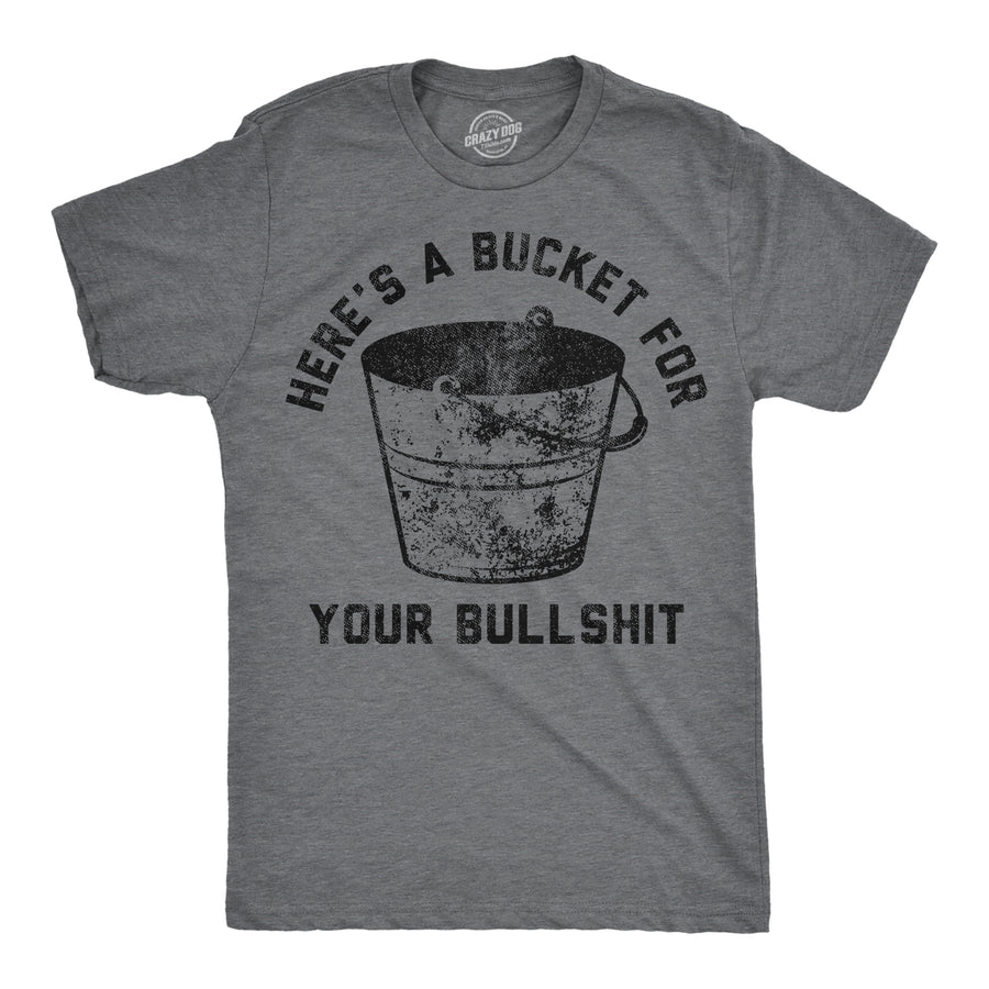 Funny Dark Heather Grey - Bucket Heres A Bucket For Your Bullshit Mens T Shirt Nerdy sarcastic Tee
