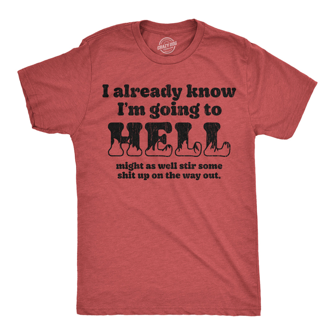 Funny Heather Red - Going To Hell I Already Know Im Going To Hell Might As Well Stir Some Shit Up On The Way Out Mens T Shirt Nerdy sarcastic Tee