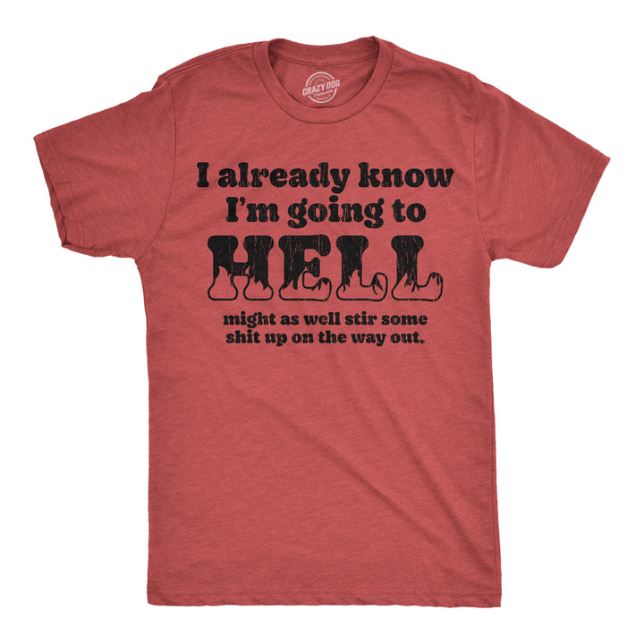 Funny Heather Red - Going To Hell I Already Know Im Going To Hell Might As Well Stir Some Shit Up On The Way Out Mens T Shirt Nerdy sarcastic Tee