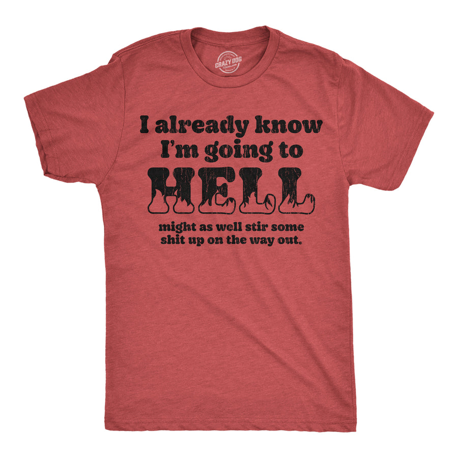 Funny Heather Red - Going To Hell I Already Know Im Going To Hell Might As Well Stir Some Shit Up On The Way Out Mens T Shirt Nerdy sarcastic Tee