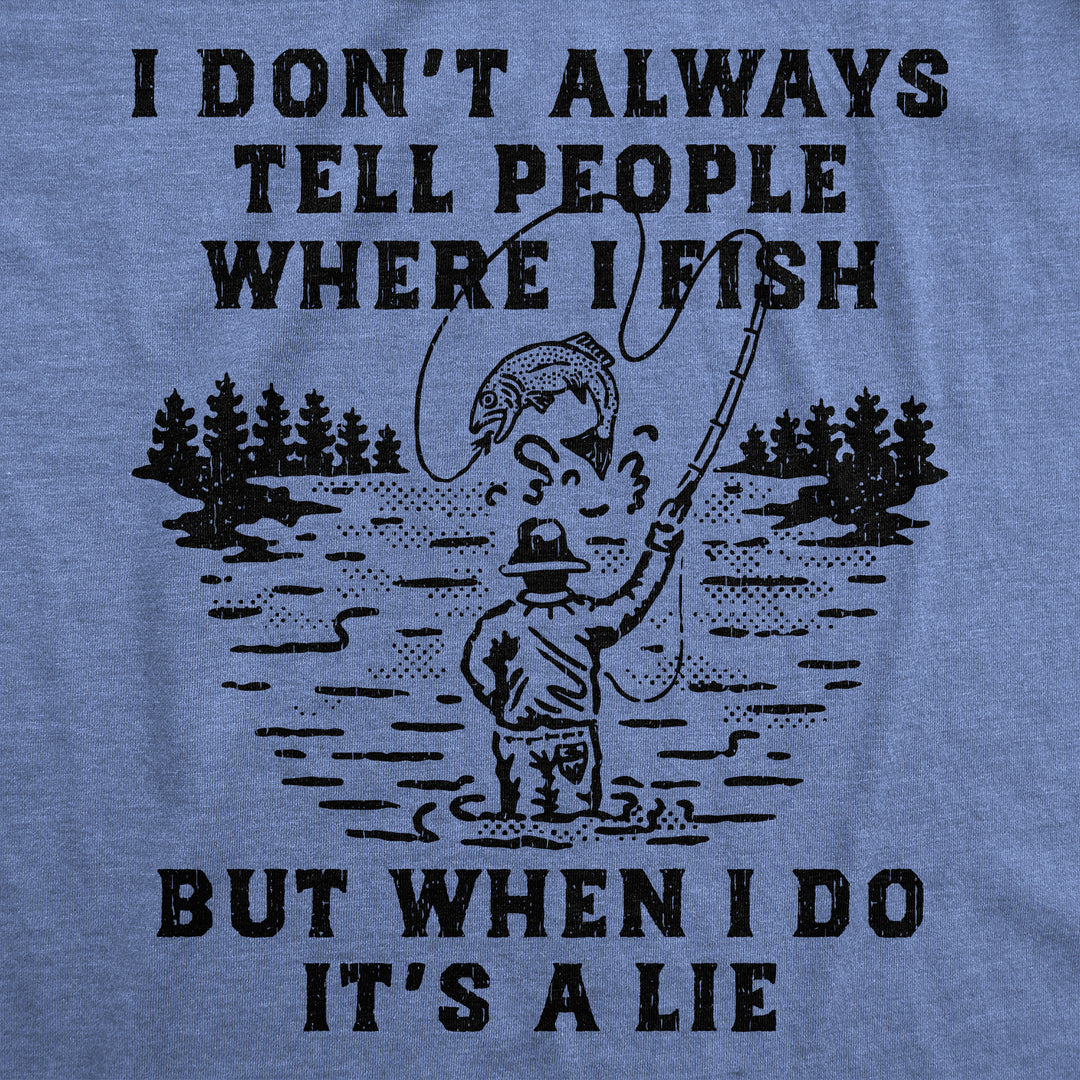 I Dont Always Tell People Where I Fish But When I Do Its A Lie Men's T Shirt