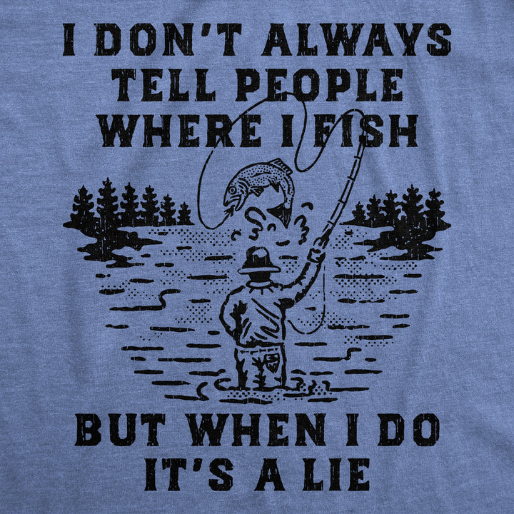 I Dont Always Tell People Where I Fish But When I Do Its A Lie Men's T Shirt