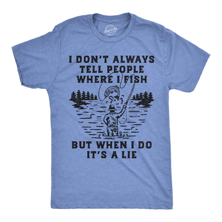 Funny Light Heather Blue - Where I Fish I Dont Always Tell People Where I Fish But When I Do Its A Lie Mens T Shirt Nerdy fishing sarcastic Tee