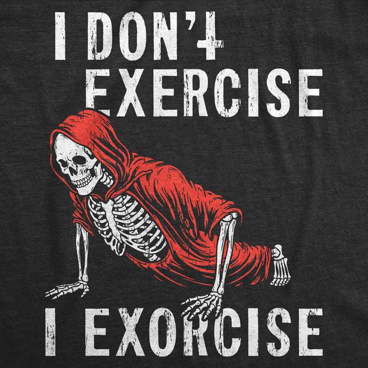 I Dont Exercise I Exorcise Men's T Shirt