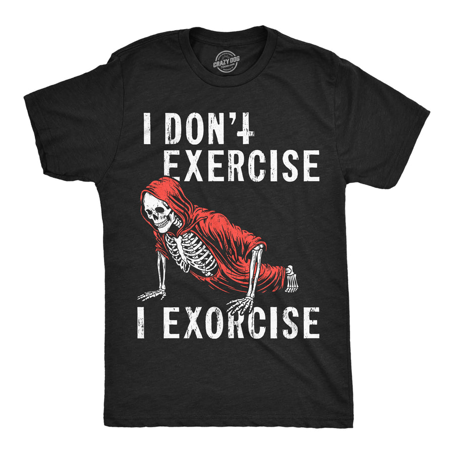 Funny Heather Black - Exercise Exorcise I Dont Exercise I Exorcise Mens T Shirt Nerdy fitness Tee