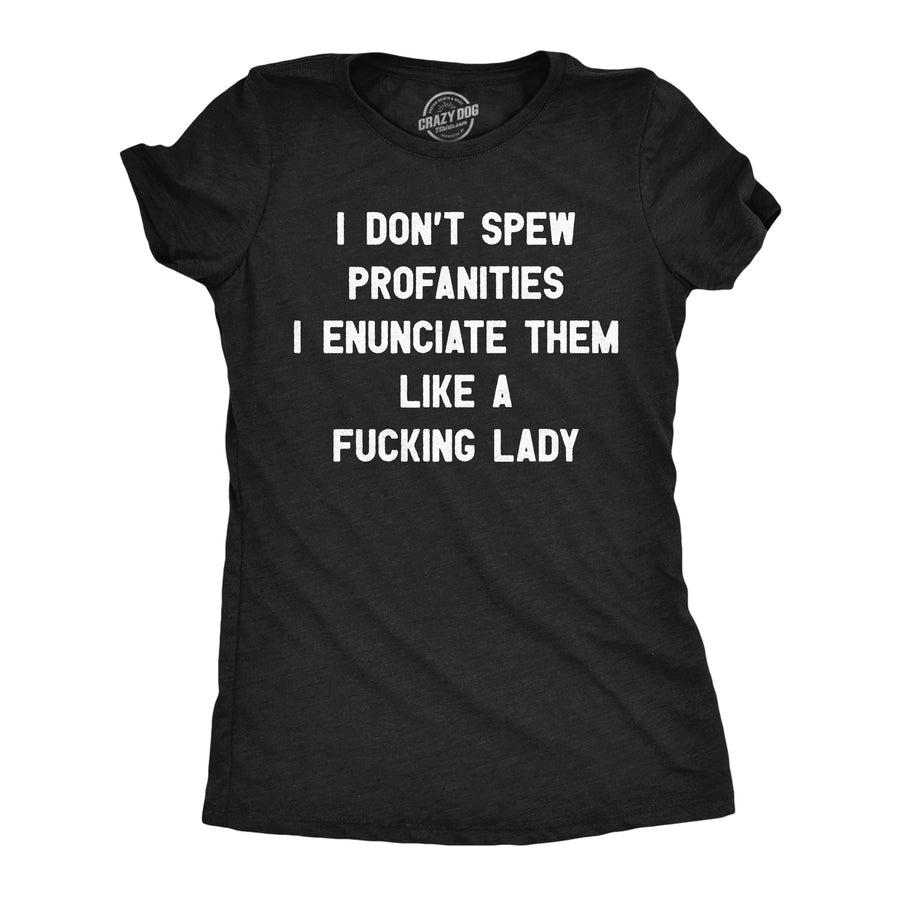 Funny Heather Black - Spew Profanities I Dont Spew Profanities I Enunciate Them Lke A Fucking Lady Womens T Shirt Nerdy sarcastic Tee