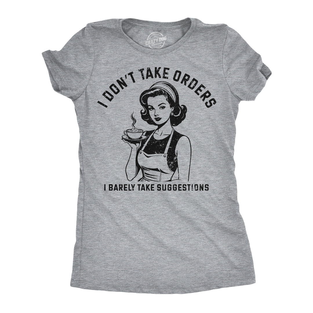 Funny Light Heather Grey - Dont Take Orders I Dont Take Orders I Barely Take Suggestions Womens T Shirt Nerdy sarcastic Tee