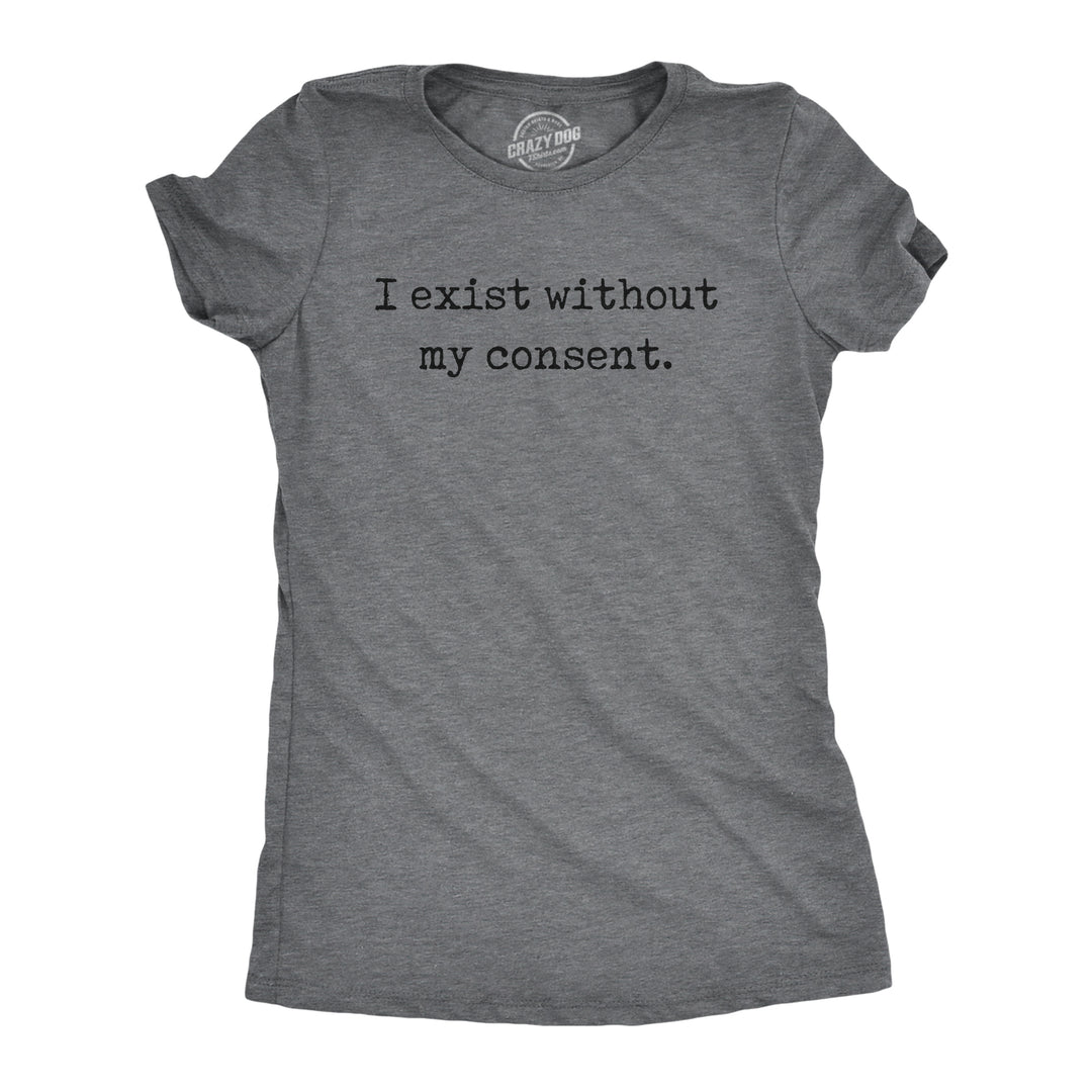 Funny Dark Heather Grey - Exist Without My Consent I Exist Without My Consent Womens T Shirt Nerdy sarcastic Tee