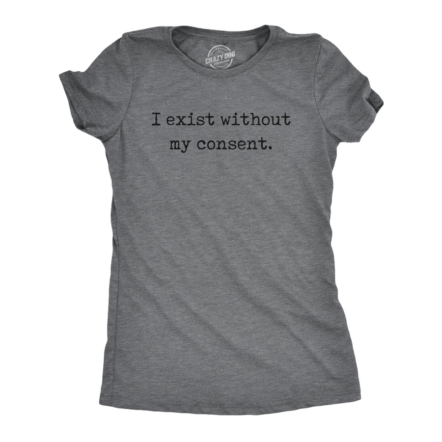 Funny Dark Heather Grey - Exist Without My Consent I Exist Without My Consent Womens T Shirt Nerdy sarcastic Tee