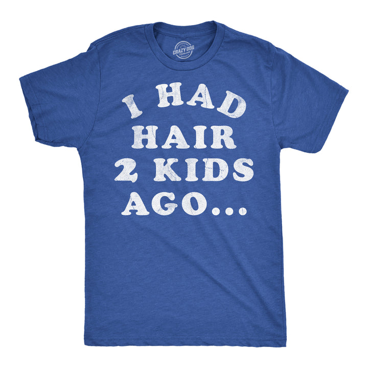 Funny Heather Royal - Hair 2 Kids I Had Hair Two Kids Ago Mens T Shirt Nerdy Father's Day sarcastic Tee