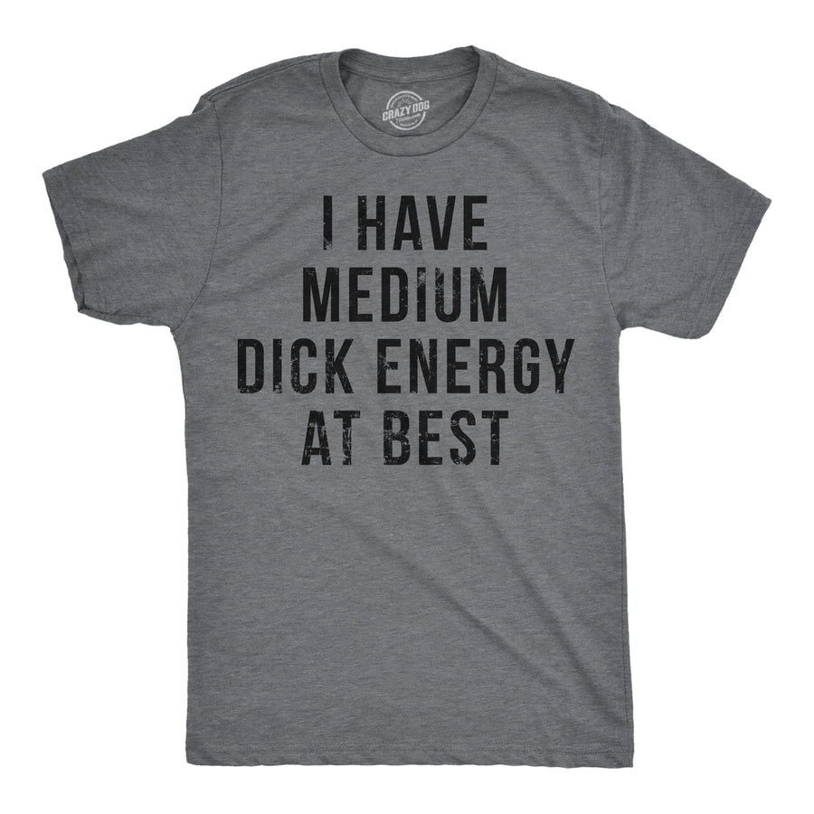 Funny Dark Heather Grey - Medium Dick Energy I Have Medium Dick Energy At Best Mens T Shirt Nerdy sarcastic Tee