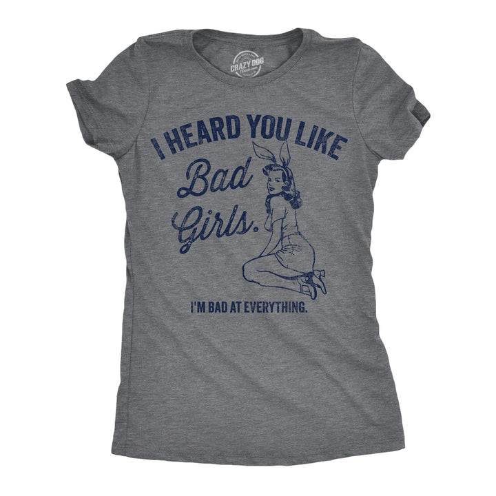Funny Dark Heather Grey - Bad Girls I Heard You Like Bad Girls Im Bad At Everything Womens T Shirt Nerdy sarcastic Tee