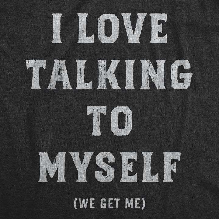 I Love Talking To Myself We Get Me Men's T Shirt