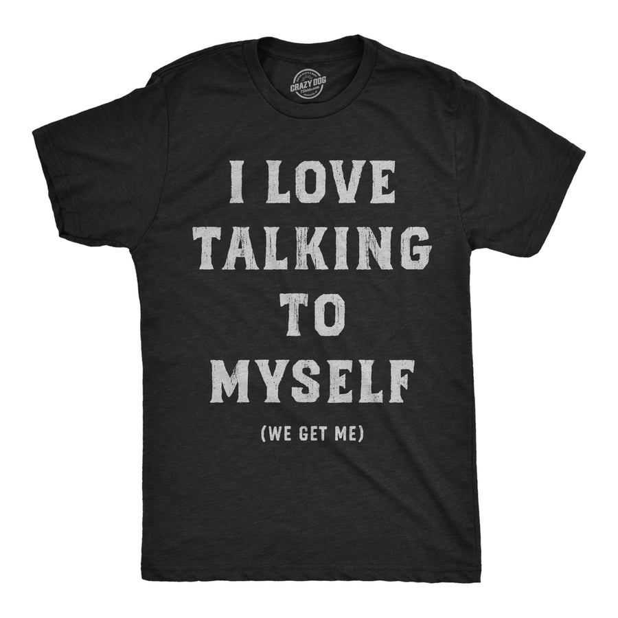 Funny Heather Black - Talking To Myself I Love Talking To Myself We Get Me Mens T Shirt Nerdy sarcastic Tee