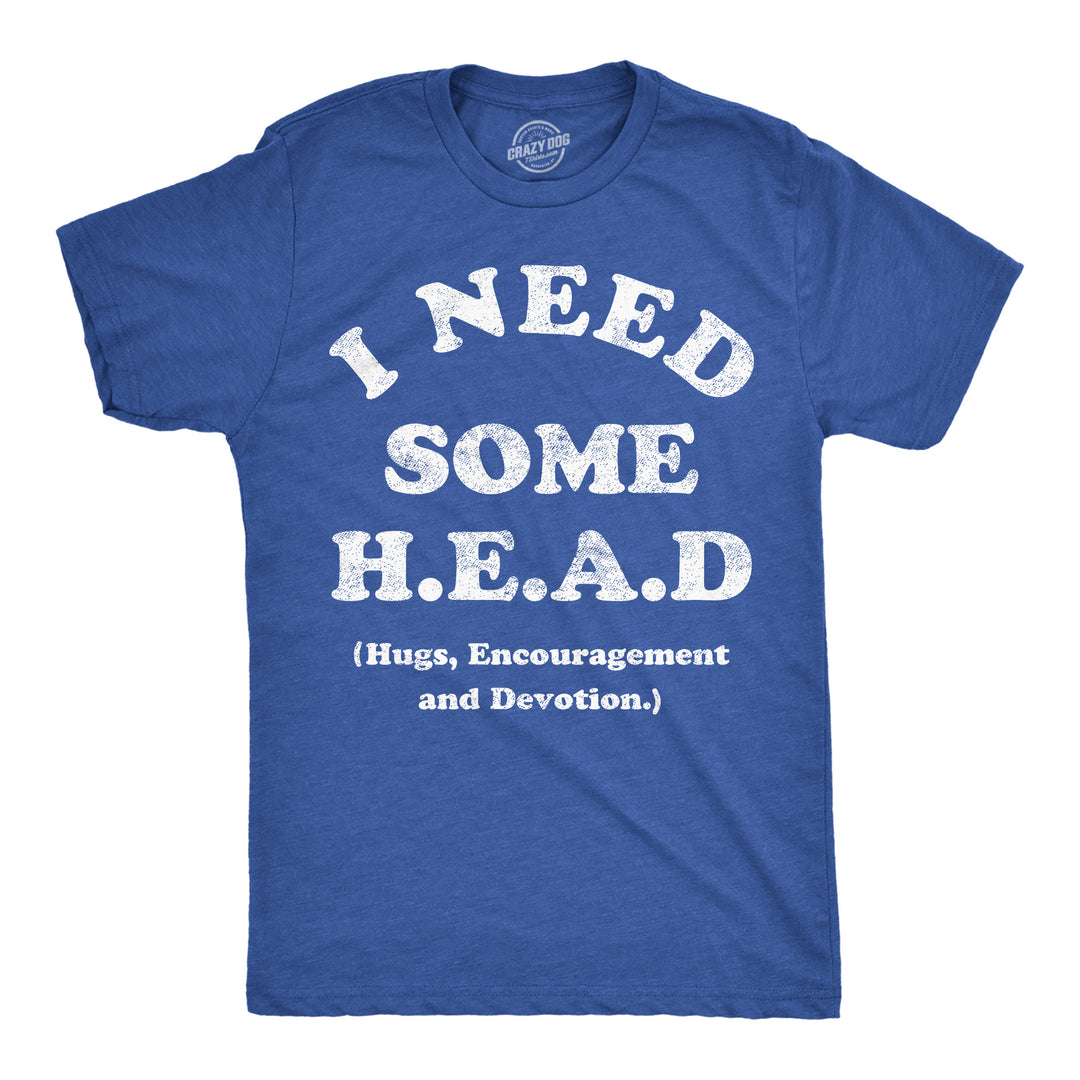 Funny Heather Royal - Need Some Head I Need Some Head Hugs Encouragement And Devotion Mens T Shirt Nerdy sex sarcastic Tee
