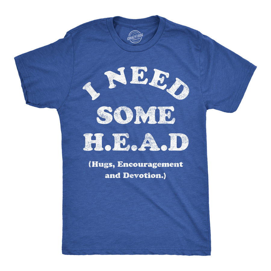 Funny Heather Royal - Need Some Head I Need Some Head Hugs Encouragement And Devotion Mens T Shirt Nerdy sex sarcastic Tee