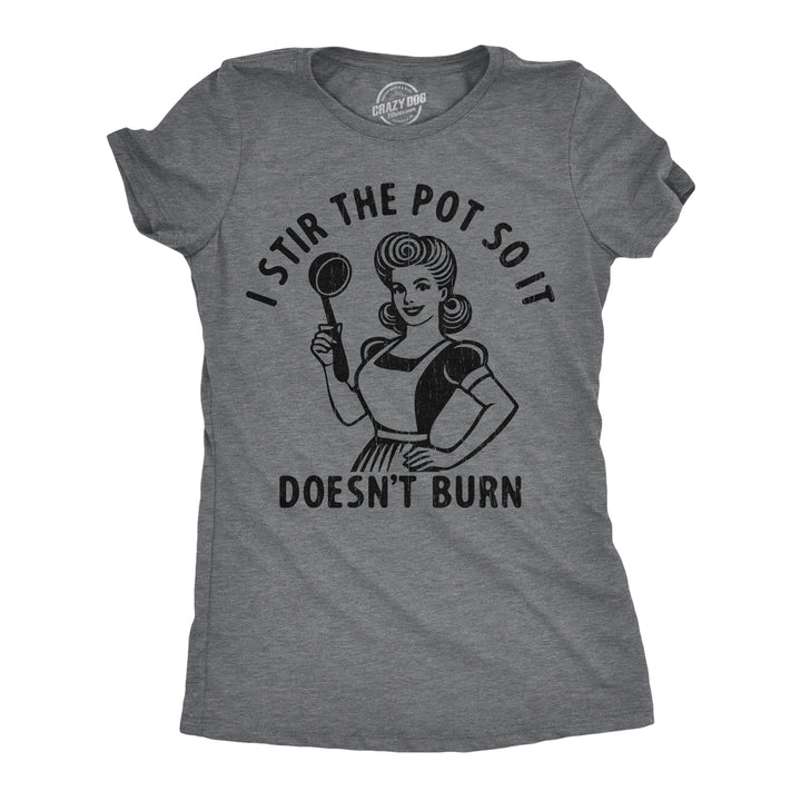 Funny Dark Heather Grey - Stir The Pot I Stir The Pot So It Doesnt Burn Womens T Shirt Nerdy sarcastic Tee