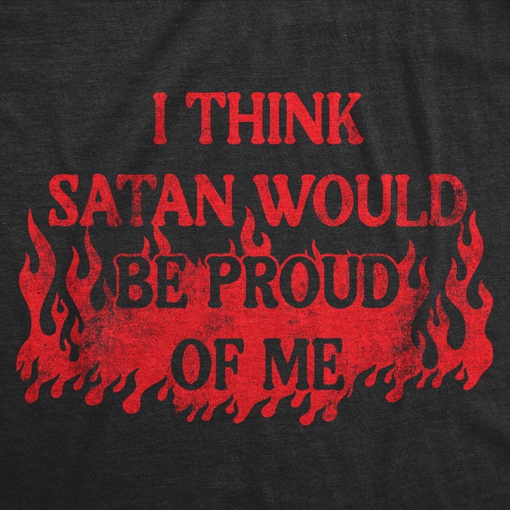 I Think Satan Would Be Proud Of Me Men's T Shirt