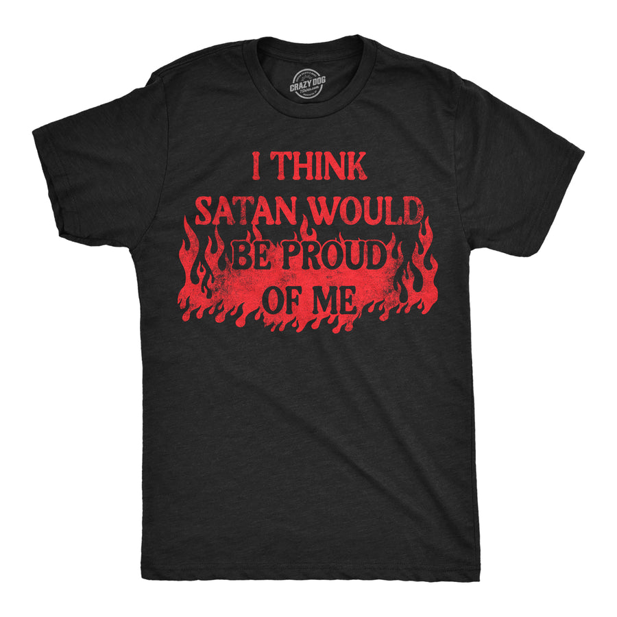 Funny Heather Black - Satan Proud I Think Satan Would Be Proud Of Me Mens T Shirt Nerdy sarcastic Tee