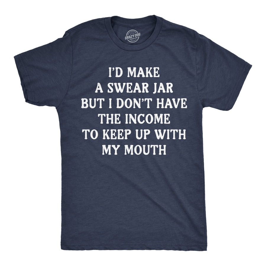 Funny Heather Navy - Swear Jar Id Make A Swear Jar But I Dont Have The Income To Keep Up With My Mouth Mens T Shirt Nerdy sarcastic Tee