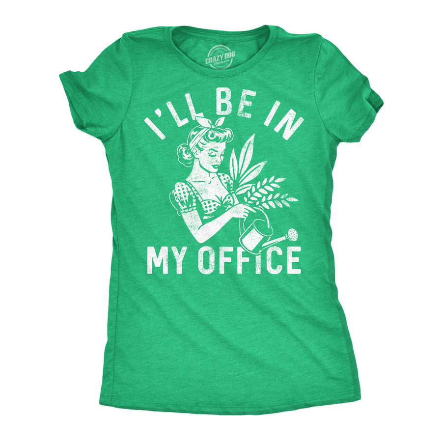 Funny Heather Green - Office Gardening Ill Be In My Office Gardening Womens T Shirt Nerdy Office sarcastic Tee
