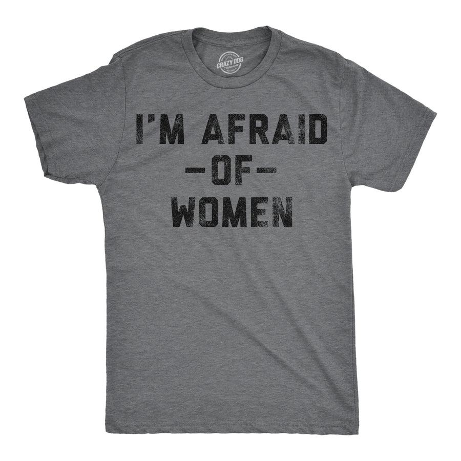 Funny Dark Heather Grey - Afraid Women Im Afraid Of Women Mens T Shirt Nerdy sarcastic Tee