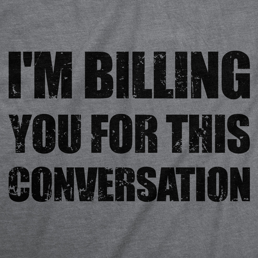 Im Billing You For This Conversation Men's T Shirt