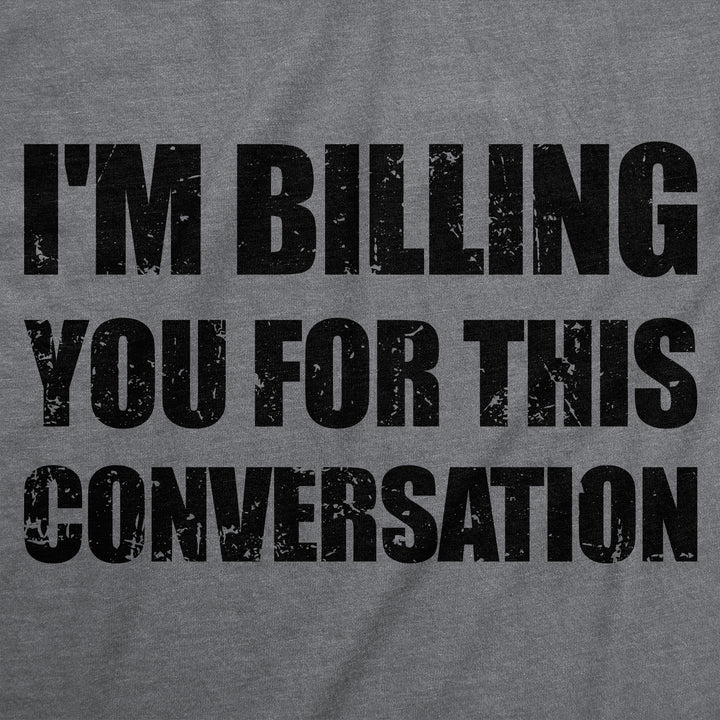 Im Billing You For This Conversation Men's T Shirt