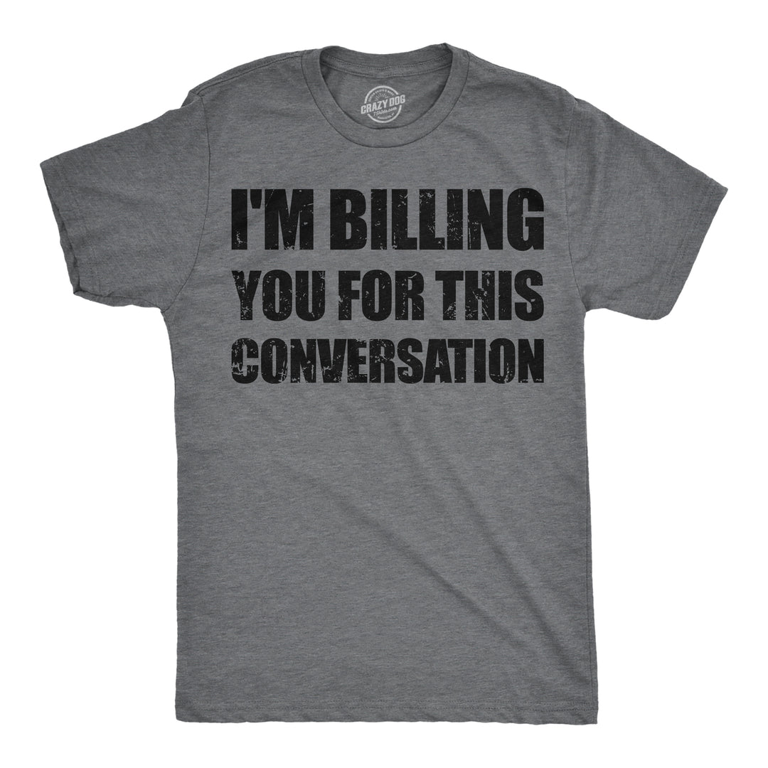 Funny Dark Heather Grey - Billing You Im Billing You For This Conversation Mens T Shirt Nerdy sarcastic Tee