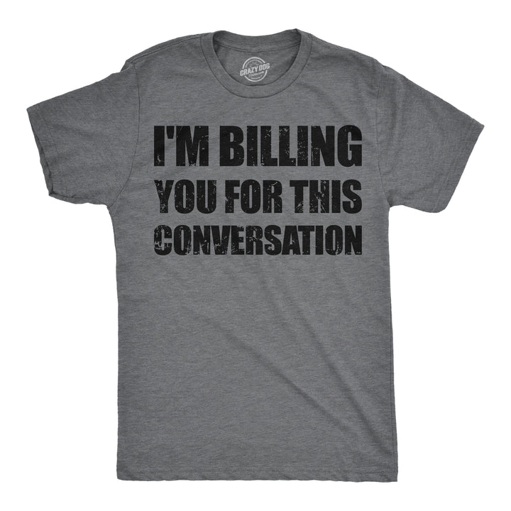 Funny Dark Heather Grey - Billing You Im Billing You For This Conversation Mens T Shirt Nerdy sarcastic Tee