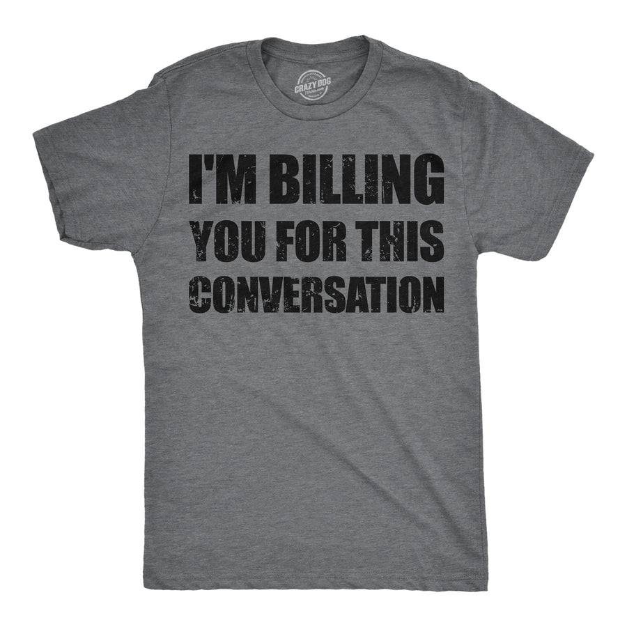 Funny Dark Heather Grey - Billing You Im Billing You For This Conversation Mens T Shirt Nerdy sarcastic Tee