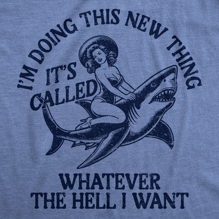 Im Doing This New Thing Its Called Whatever The Hell I Want Women's T Shirt