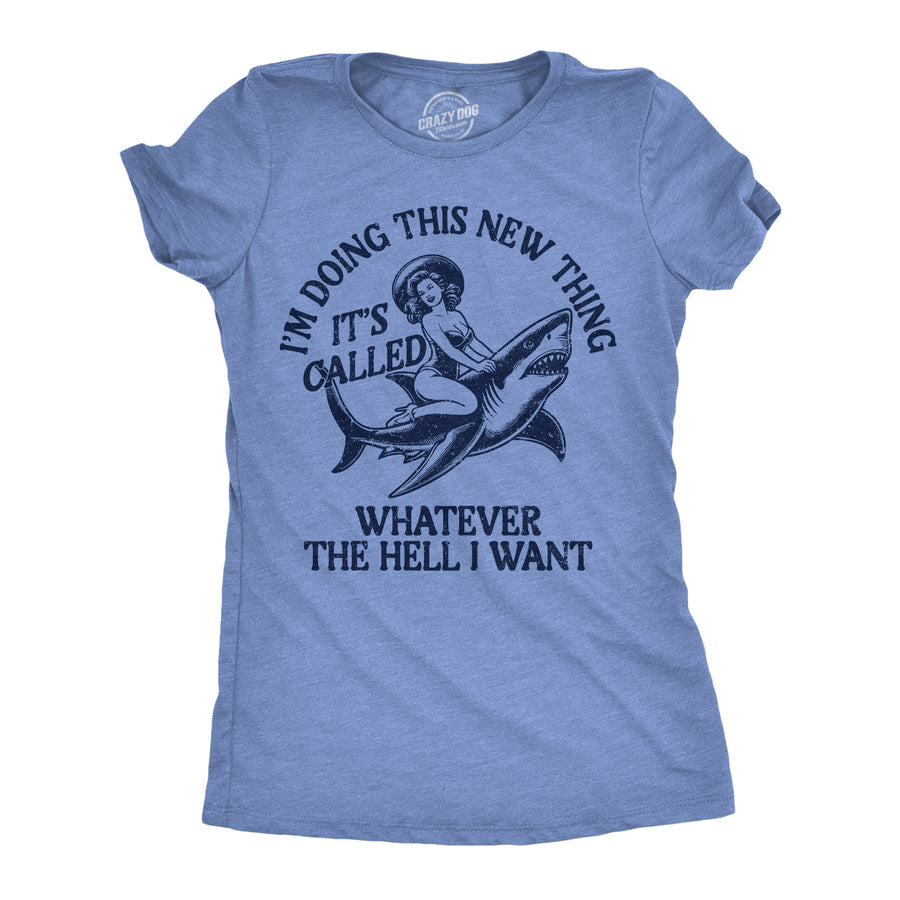 Funny Light Heather Blue - Whatever Im Doing This New Thing Its Called Whatever The Hell I Want Womens T Shirt Nerdy sarcastic Tee